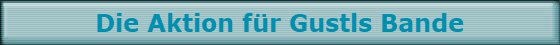 Die Aktion fr Gustls Bande