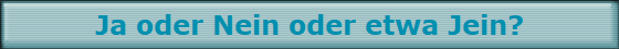 Ja oder Nein oder etwa Jein?